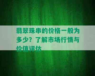 翡翠珠串的价格一般为多少？了解市场行情与价值评估