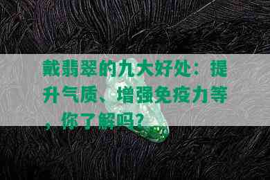 戴翡翠的九大好处：提升气质、增强免疫力等，你了解吗？