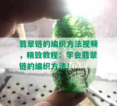 翡翠链的编织方法视频，精致教程：学会翡翠链的编织方法！