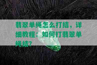 翡翠单绳怎么打结，详细教程：如何打翡翠单绳结？