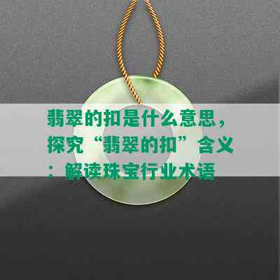 翡翠的扣是什么意思，探究“翡翠的扣”含义：解读珠宝行业术语