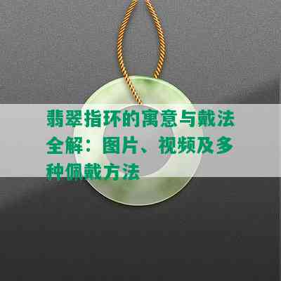 翡翠指环的寓意与戴法全解：图片、视频及多种佩戴方法