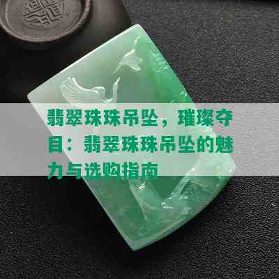 翡翠珠珠吊坠，璀璨夺目：翡翠珠珠吊坠的魅力与选购指南