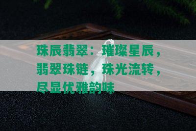 珠辰翡翠：璀璨星辰，翡翠珠链，珠光流转，尽显优雅韵味