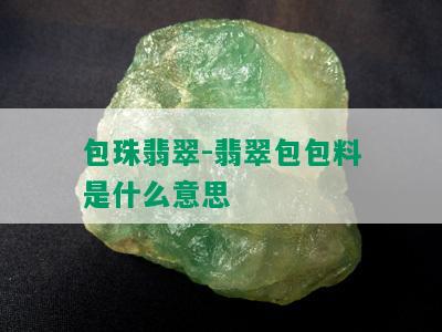 包珠翡翠-翡翠包包料是什么意思