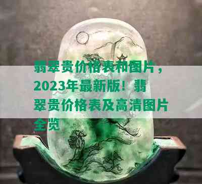 翡翠贵价格表和图片，2023年最新版！翡翠贵价格表及高清图片全览