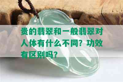 贵的翡翠和一般翡翠对人体有什么不同？功效有区别吗？