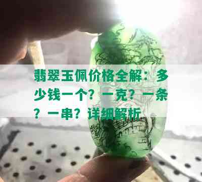 翡翠玉佩价格全解：多少钱一个？一克？一条？一串？详细解析