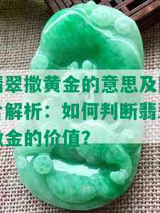 翡翠撒黄金的意思及图片解析：如何判断翡翠撒金的价值？