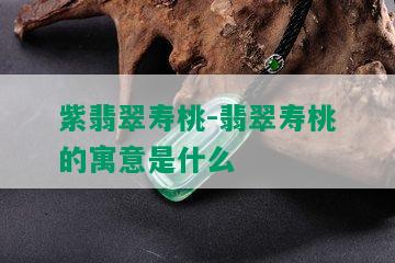 紫翡翠寿桃-翡翠寿桃的寓意是什么