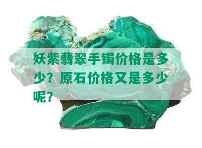 妖紫翡翠手镯价格是多少？原石价格又是多少呢？