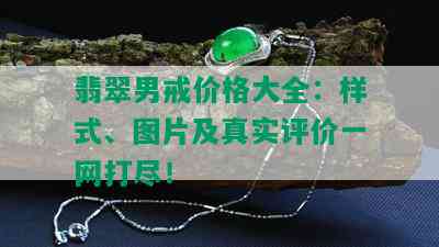 翡翠男戒价格大全：样式、图片及真实评价一网打尽！