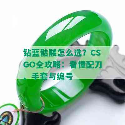 钻蓝骷髅怎么选？CSGO全攻略：看懂配刀、手套与编号