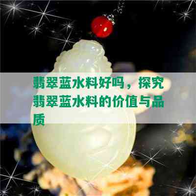 翡翠蓝水料好吗，探究翡翠蓝水料的价值与品质