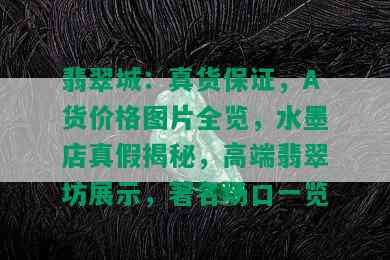 翡翠城：真货保证，A货价格图片全览，水墨店真假揭秘，高端翡翠坊展示，著名场口一览