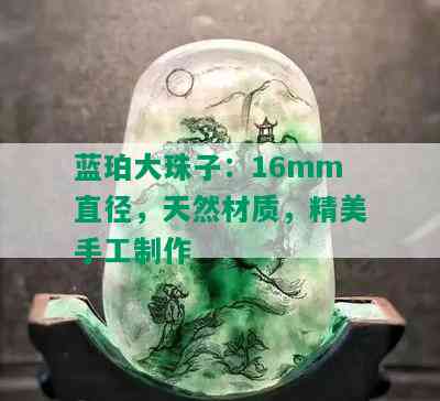 蓝珀大珠子：16mm直径，天然材质，精美手工制作