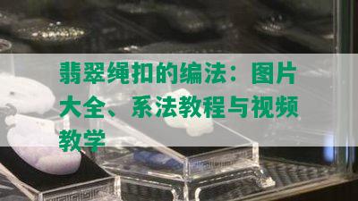 翡翠绳扣的编法：图片大全、系法教程与视频教学