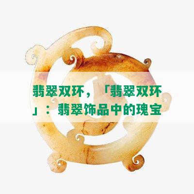 翡翠双环，「翡翠双环」：翡翠饰品中的瑰宝