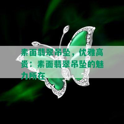 素面翡翠吊坠，优雅高贵：素面翡翠吊坠的魅力所在