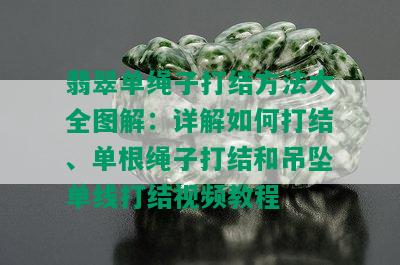 翡翠单绳子打结方法大全图解：详解如何打结、单根绳子打结和吊坠单线打结视频教程