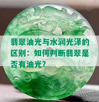 翡翠油光与水润光泽的区别：如何判断翡翠是否有油光？