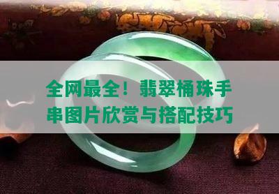 全网最全！翡翠桶珠手串图片欣赏与搭配技巧