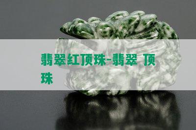 翡翠红顶珠-翡翠 顶珠