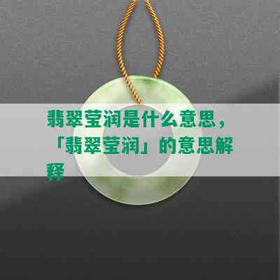 翡翠莹润是什么意思，「翡翠莹润」的意思解释