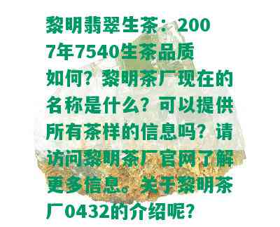 黎明翡翠生茶：2007年7540生茶品质如何？黎明茶厂现在的名称是什么？可以提供所有茶样的信息吗？请访问黎明茶厂官网了解更多信息。关于黎明茶厂0432的介绍呢？