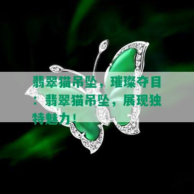 翡翠猫吊坠，璀璨夺目：翡翠猫吊坠，展现独特魅力！