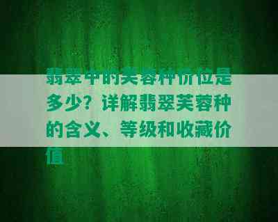 翡翠中的芙蓉种价位是多少？详解翡翠芙蓉种的含义、等级和收藏价值