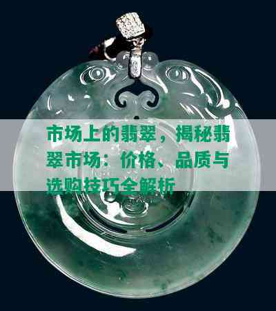 市场上的翡翠，揭秘翡翠市场：价格、品质与选购技巧全解析