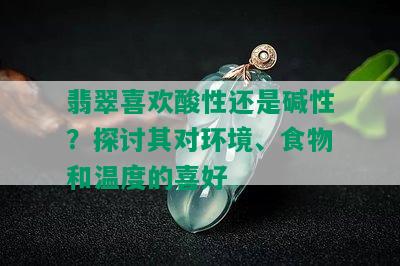 翡翠喜欢酸性还是碱性？探讨其对环境、食物和温度的喜好