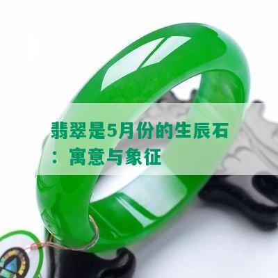 翡翠是5月份的生辰石：寓意与象征