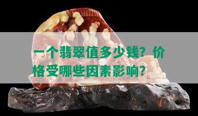 一个翡翠值多少钱？价格受哪些因素影响？