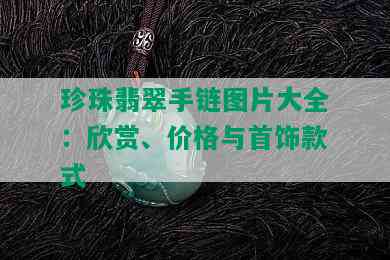 珍珠翡翠手链图片大全：欣赏、价格与首饰款式