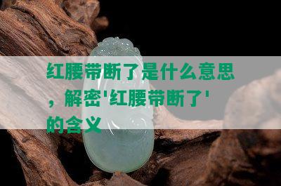 红腰带断了是什么意思，解密'红腰带断了'的含义