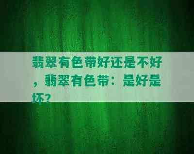 翡翠有色带好还是不好，翡翠有色带：是好是坏？