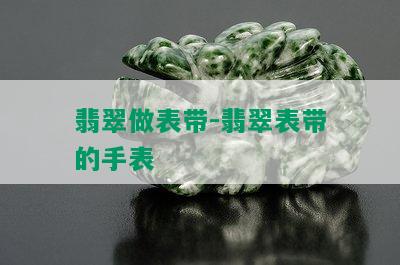 翡翠做表带-翡翠表带的手表