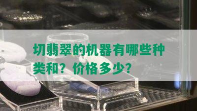 切翡翠的机器有哪些种类和？价格多少？