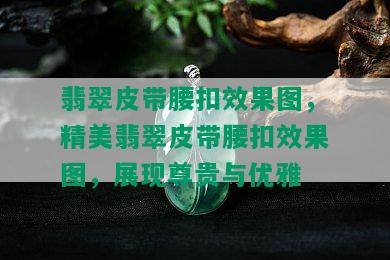 翡翠皮带腰扣效果图，精美翡翠皮带腰扣效果图，展现尊贵与优雅