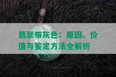 翡翠带灰色：原因、价值与鉴定方法全解析