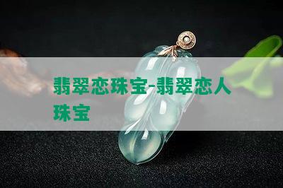 翡翠恋珠宝-翡翠恋人珠宝