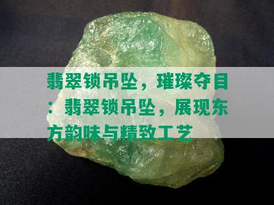 翡翠锁吊坠，璀璨夺目：翡翠锁吊坠，展现东方韵味与精致工艺