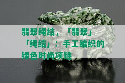 翡翠绳结，「翡翠」 「绳结」：手工编织的绿色时尚项链