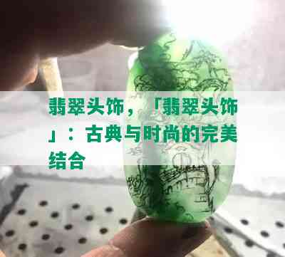 翡翠头饰，「翡翠头饰」：古典与时尚的完美结合