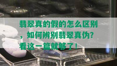 翡翠真的假的怎么区别，如何辨别翡翠真伪？看这一篇就够了！