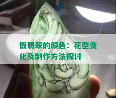 假翡翠的颜色：花型变化及制作方法探讨