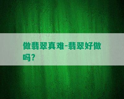 做翡翠真难-翡翠好做吗?