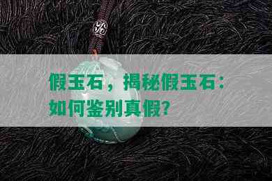 假玉石，揭秘假玉石：如何鉴别真假？